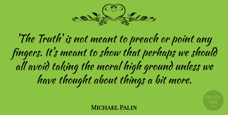 Michael Palin Quote About Avoid, Bit, Ground, High, Meant: The Truth Is Not Meant...