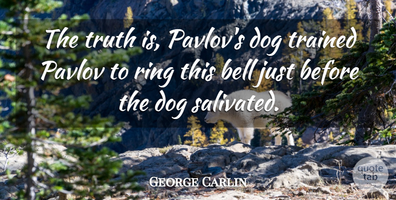 George Carlin Quote About Dog, Truth, Pavlov: The Truth Is Pavlovs Dog...