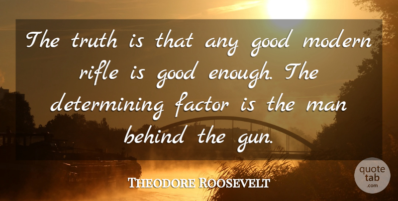 Theodore Roosevelt Quote About Gun, Men, Rifles: The Truth Is That Any...