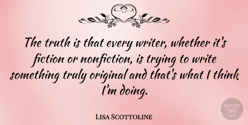 Lisa Scottoline Quote About Writing, Thinking, Trying: The Truth Is That Every...