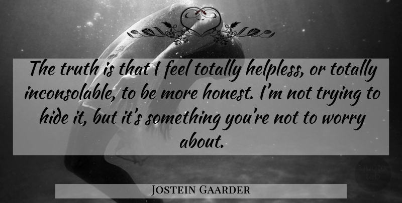 Jostein Gaarder Quote About Fear, Worry, Trying: The Truth Is That I...