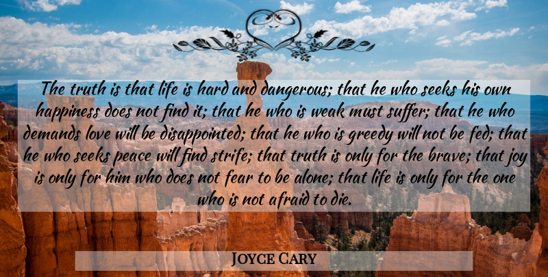 Joyce Cary Quote About Life Is Hard, Joy, Brave: The Truth Is That Life...