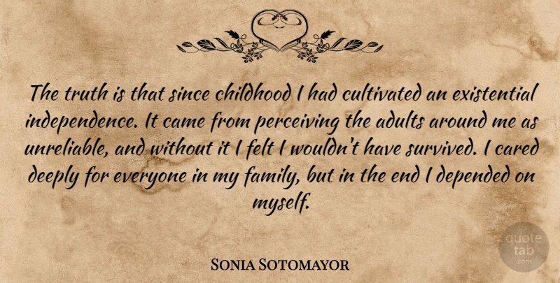 Sonia Sotomayor Quote About Childhood, Independence, Adults: The Truth Is That Since...