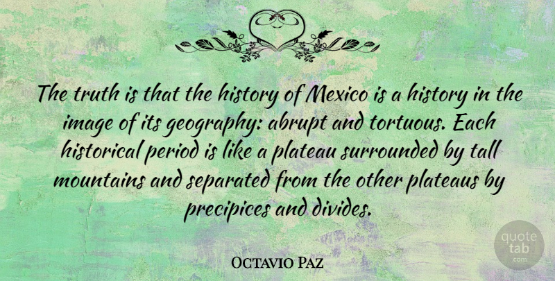 Octavio Paz Quote About Historical, History, Image, Mexico, Period: The Truth Is That The...