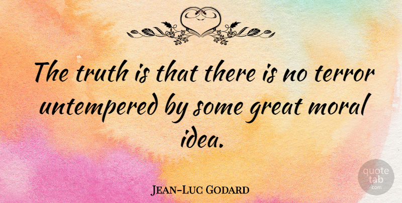 Jean-Luc Godard Quote About Ideas, Moral, Terrorism: The Truth Is That There...