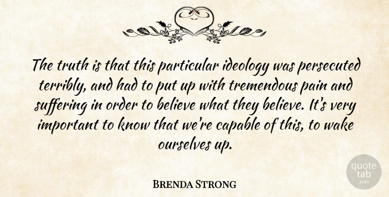 Brenda Strong Quote About Believe, Capable, Ideology, Order, Ourselves: The Truth Is That This...
