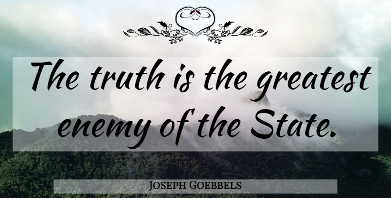 Joseph Goebbels Quote About Enemy, Nazism, German History: The Truth Is The Greatest...
