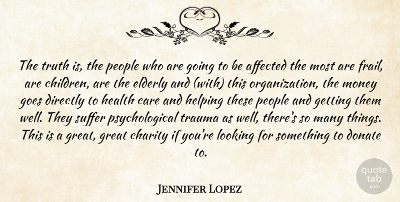 Jennifer Lopez Quote About Affected, Care, Charity, Directly, Donate: The Truth Is The People...