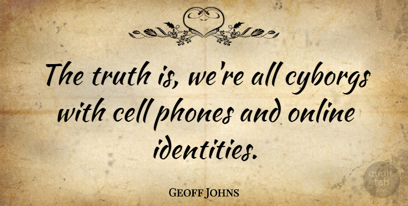Geoff Johns Quote About Online, Truth: The Truth Is Were All...