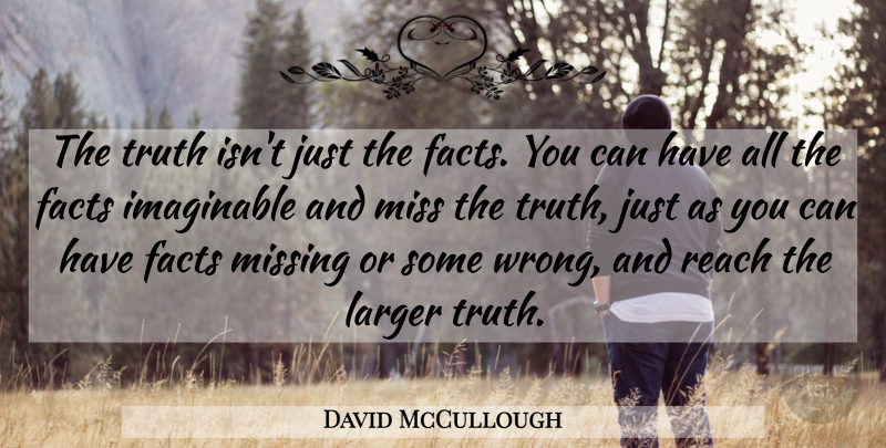 David McCullough Quote About Knowledge, Missing, Facts: The Truth Isnt Just The...