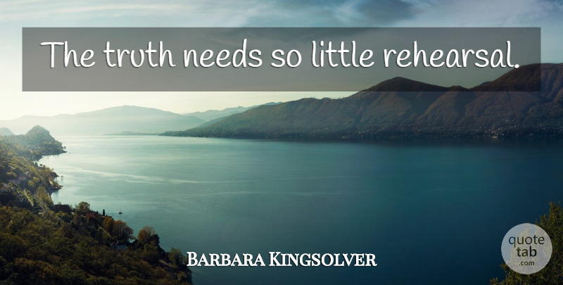 Barbara Kingsolver Quote About Truth, Honesty, Needs: The Truth Needs So Little...