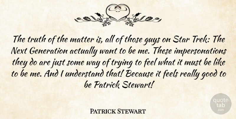 Patrick Stewart Quote About Feels, Good, Guys, Matter, Next: The Truth Of The Matter...