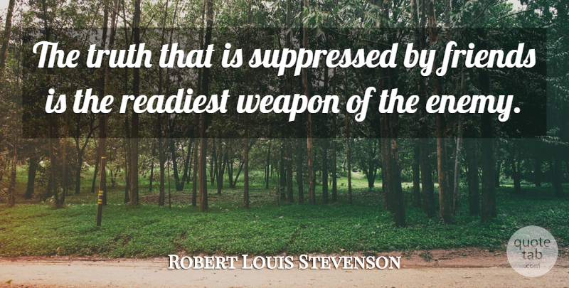 Robert Louis Stevenson Quote About Truth, Enemy, Weapons: The Truth That Is Suppressed...