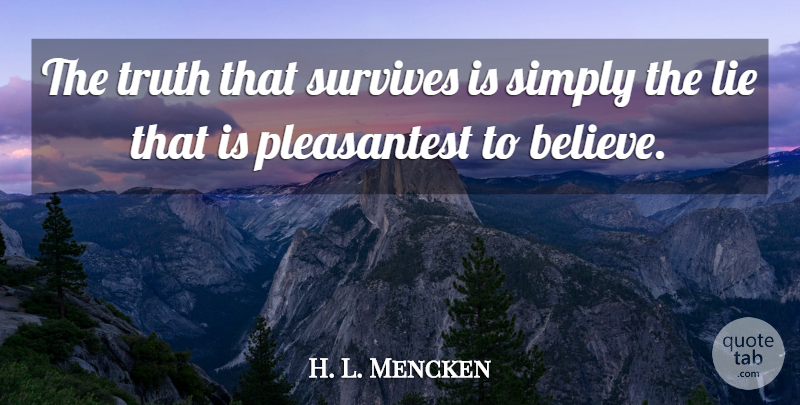 H. L. Mencken Quote About Lying, Believe, Survival: The Truth That Survives Is...