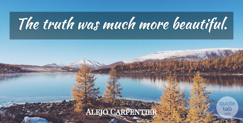 Alejo Carpentier Quote About Beautiful: The Truth Was Much More...