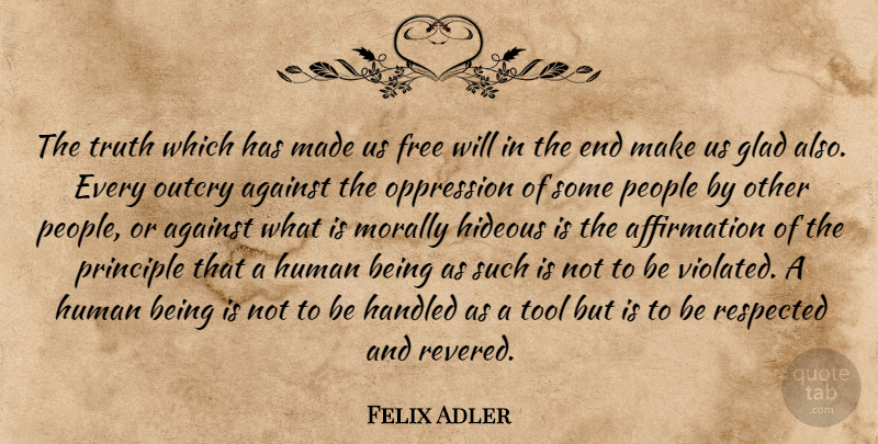 Felix Adler Quote About Respect, People, Tools: The Truth Which Has Made...