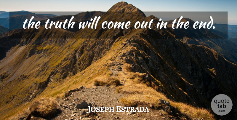 Joseph Estrada Quote About Truth Will Come Out, Ends: The Truth Will Come Out...