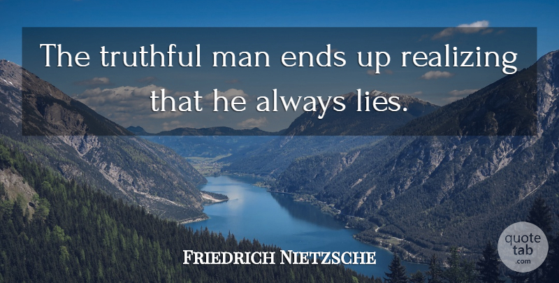 Friedrich Nietzsche Quote About Lying, Men, Truthful: The Truthful Man Ends Up...