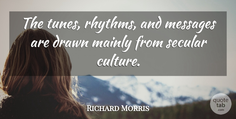 Richard Morris Quote About Mainly, Messages: The Tunes Rhythms And Messages...