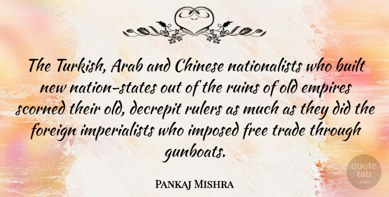 Pankaj Mishra Quote About Built, Chinese, Decrepit, Foreign, Imposed: The Turkish Arab And Chinese...