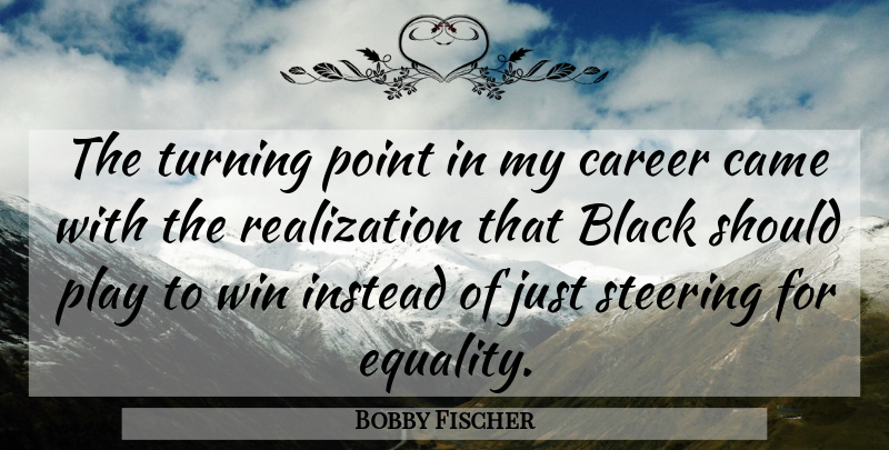 Bobby Fischer Quote About Winning, Play, Careers: The Turning Point In My...