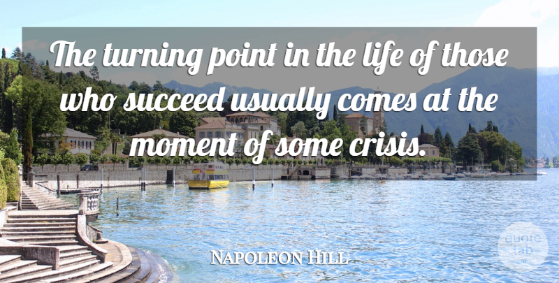 Napoleon Hill Quote About Succeed, Moments, Crisis: The Turning Point In The...