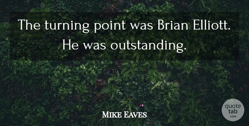 Mike Eaves Quote About Brian, Point, Turning: The Turning Point Was Brian...