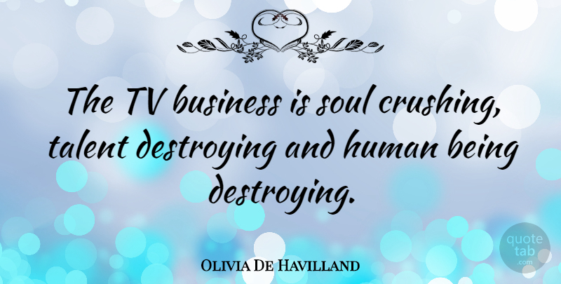 Olivia De Havilland Quote About Crush, Soul, Tvs: The Tv Business Is Soul...