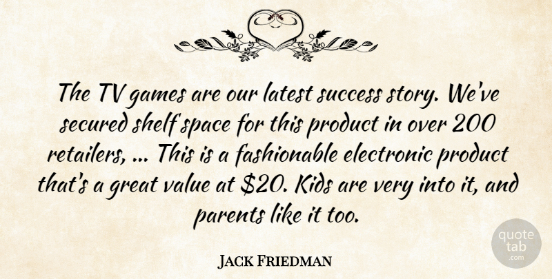 Jack Friedman Quote About Electronic, Games, Great, Kids, Latest: The Tv Games Are Our...