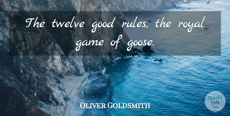 Oliver Goldsmith Quote About Game, Good, Royal, Rules, Twelve: The Twelve Good Rules The...