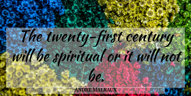 Andre Malraux Quote About Spiritual, Firsts, Twenties: The Twenty First Century Will...