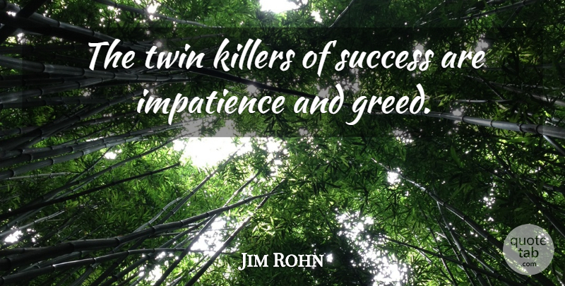 Jim Rohn Quote About Inspirational, Greed, Killers: The Twin Killers Of Success...