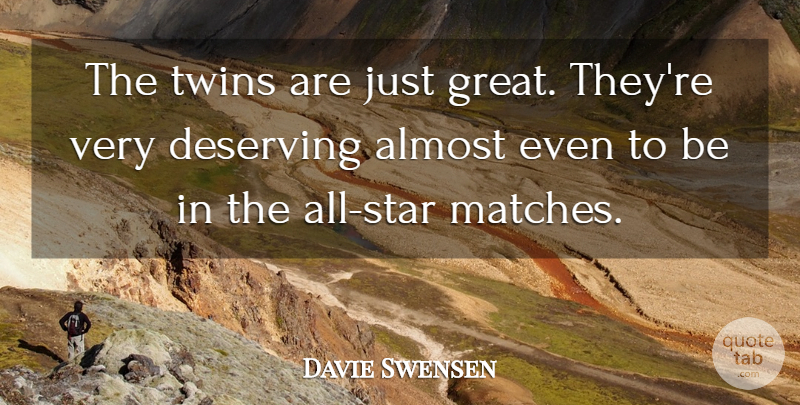 Davie Swensen Quote About Almost, Deserving, Twins: The Twins Are Just Great...