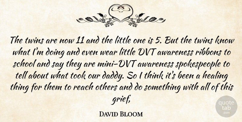 David Bloom Quote About Awareness, Healing, Others, Reach, School: The Twins Are Now 11...