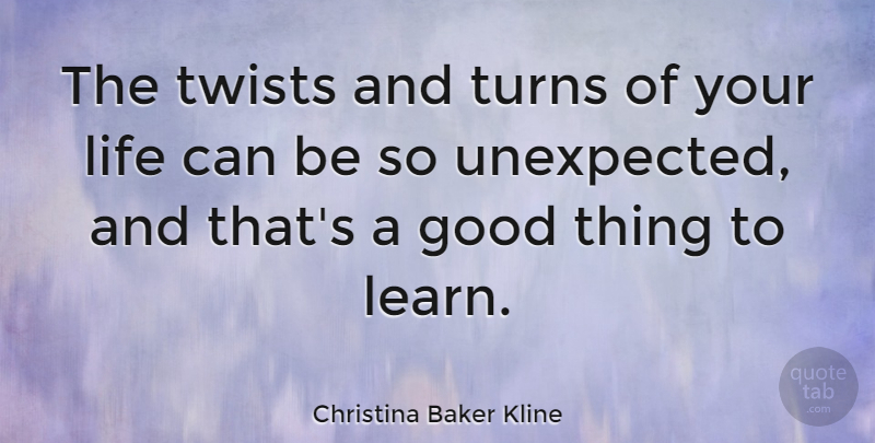 Christina Baker Kline Quote About Good, Life, Turns, Twists: The Twists And Turns Of...