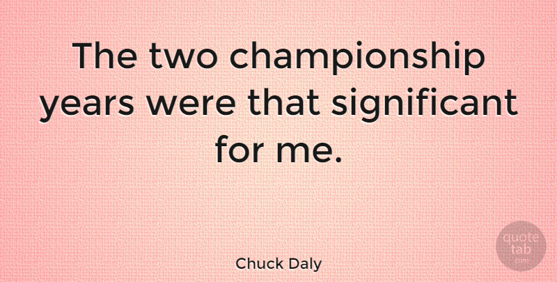 Chuck Daly Quote About Two, Years, Championship: The Two Championship Years Were...