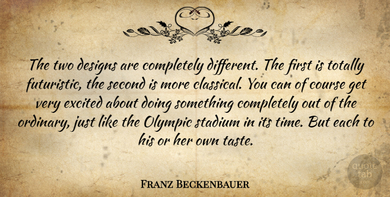 Franz Beckenbauer Quote About Course, Designs, Olympic, Second, Stadium: The Two Designs Are Completely...