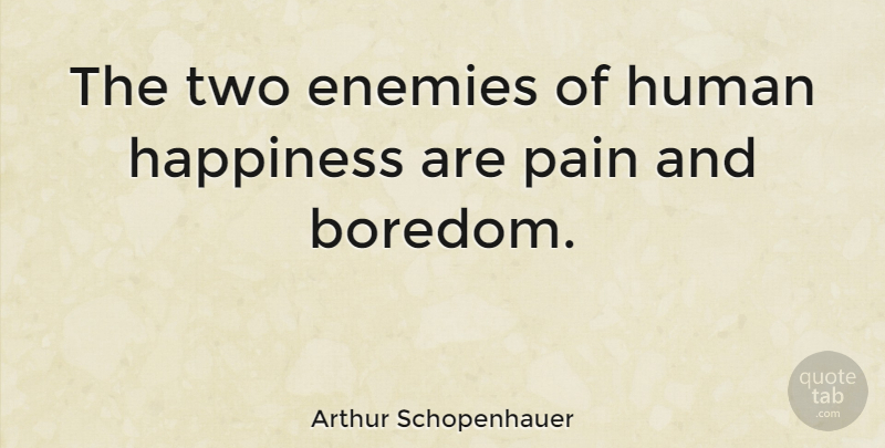Arthur Schopenhauer Quote About Happiness, Happy, Pain: The Two Enemies Of Human...