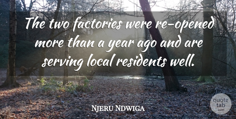 Njeru Ndwiga Quote About Factories, Local, Serving, Year: The Two Factories Were Re...