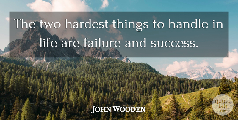 John Wooden Quote About Failure, Two, Hardest: The Two Hardest Things To...