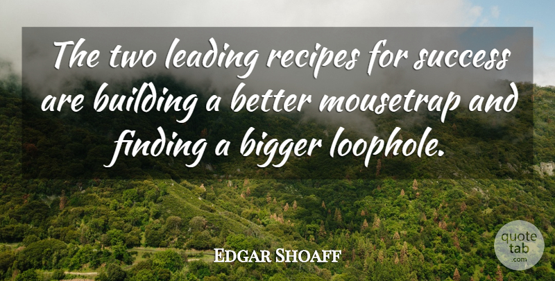 Edgar Shoaff Quote About Bigger, Building, Finding, Leading, Recipes: The Two Leading Recipes For...