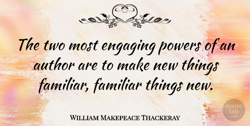 William Makepeace Thackeray Quote About Writing, Two, Familiar: The Two Most Engaging Powers...