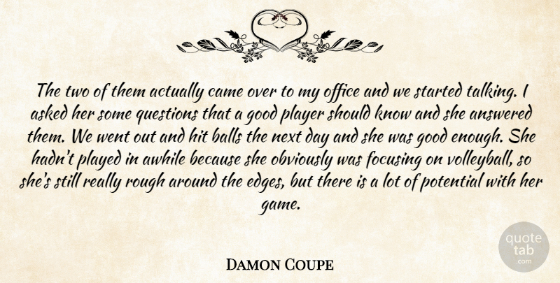 Damon Coupe Quote About Answered, Asked, Awhile, Balls, Came: The Two Of Them Actually...