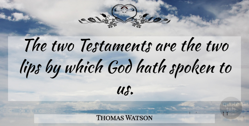 Thomas Watson Quote About God, Hath, Lips, Spoken: The Two Testaments Are The...