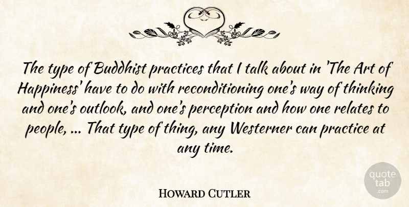 Howard Cutler Quote About Buddhist, Art, Thinking: The Type Of Buddhist Practices...