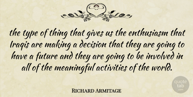 Richard Armitage Quote About Activities, Decision, Enthusiasm, Future, Gives: The Type Of Thing That...