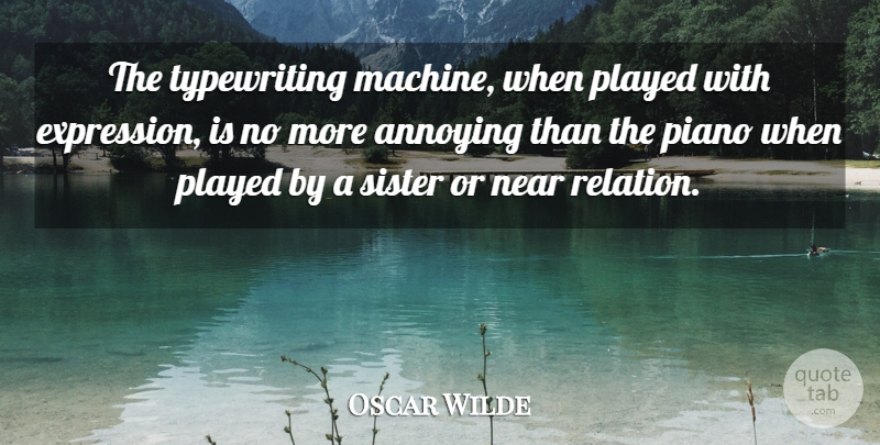 Oscar Wilde Quote About Funny, Sister, Sarcastic: The Typewriting Machine When Played...