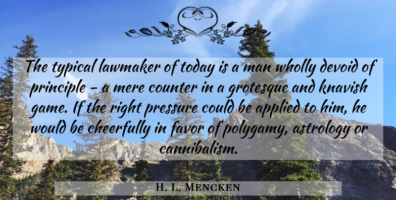 H. L. Mencken Quote About Men, Games, Astrology: The Typical Lawmaker Of Today...