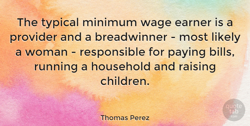 Thomas Perez Quote About Running, Children, Minimum Wage: The Typical Minimum Wage Earner...