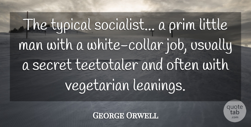 George Orwell Quote About Jobs, Men, White: The Typical Socialist A Prim...